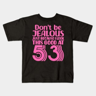 Don't Be Jealous Just Because I look This Good At 53 Kids T-Shirt